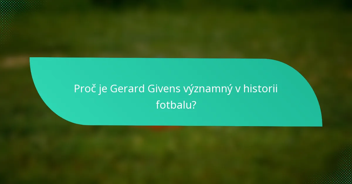 Proč je Gerard Givens významný v historii fotbalu?