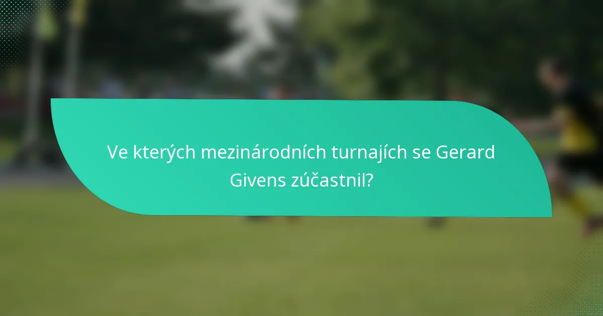Ve kterých mezinárodních turnajích se Gerard Givens zúčastnil?